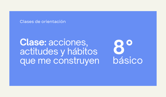 clase acciones, actitudes y habitos que me construyen octavo basico